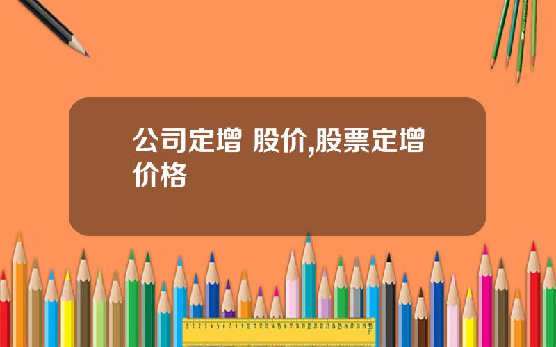 公司定增 股价,股票定增价格